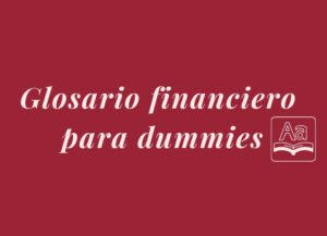 Como imagen destacada de nuestro Glosario financiero para dummies hemos seleccionado una imagen destacada de un cartel digital en el que se lee: Glosario financiero para dummies en letras color crema sobre un fondo color guinda.